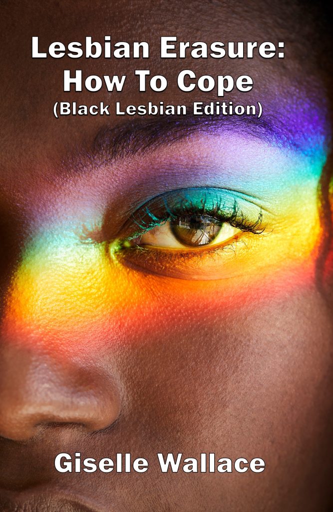 Lesbian Erasure: How To Cope (Black Lesbian Edition) by Giselle Wallace